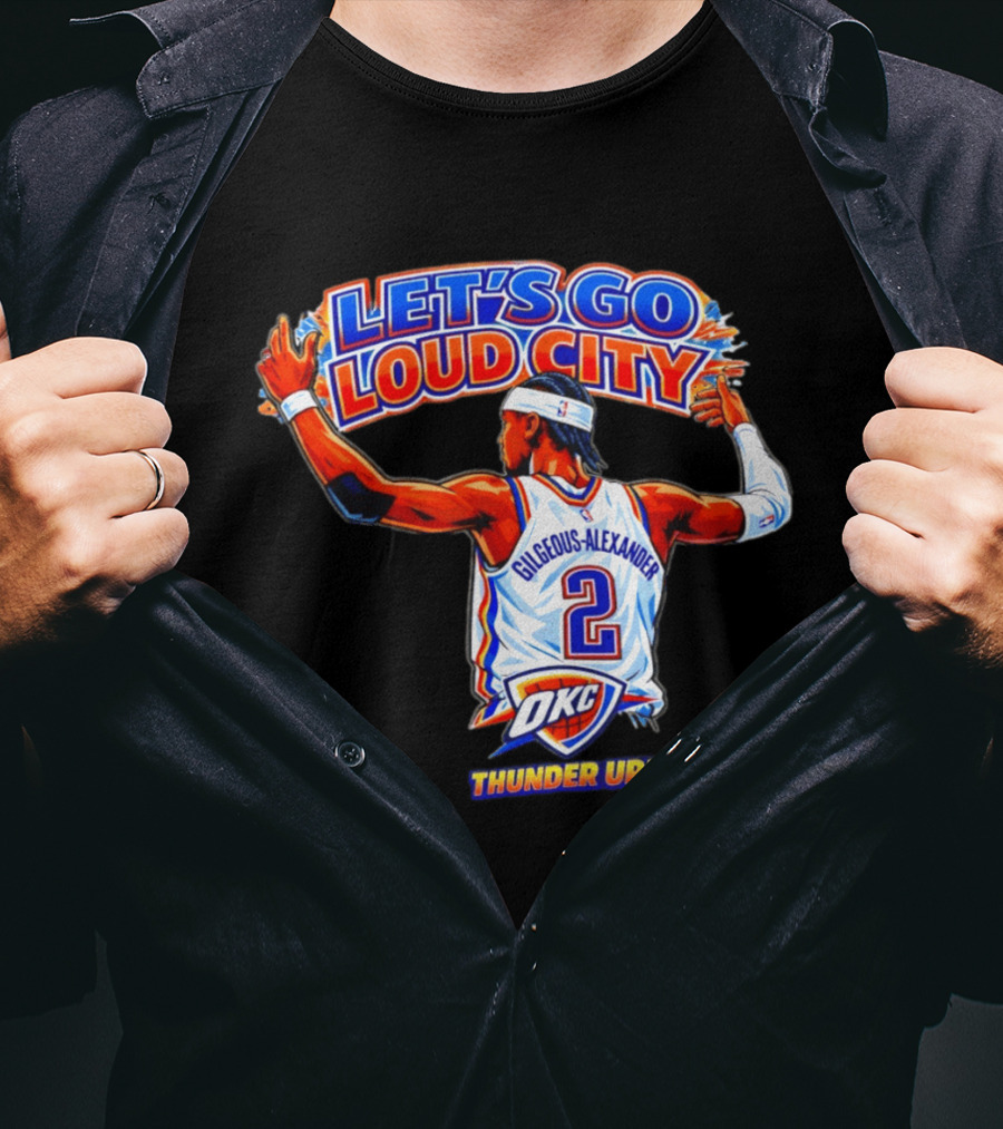 Let's Go Loud City Shai Gilgeous Alexander Okc Thunder Up T-Shirt