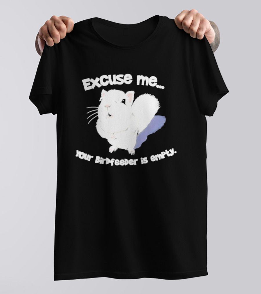 Excuse Me Squirrel Your Birdfeeder Is Empty T-Shirt