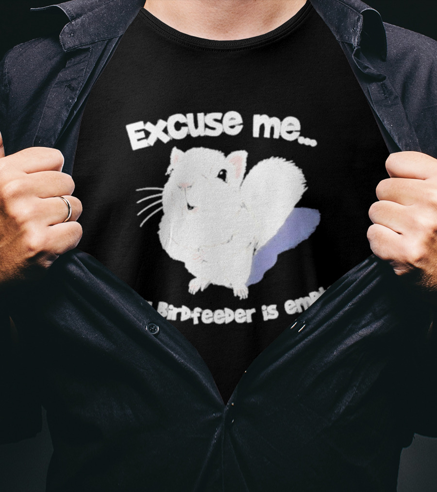 Excuse Me Squirrel Your Birdfeeder Is Empty T-Shirt