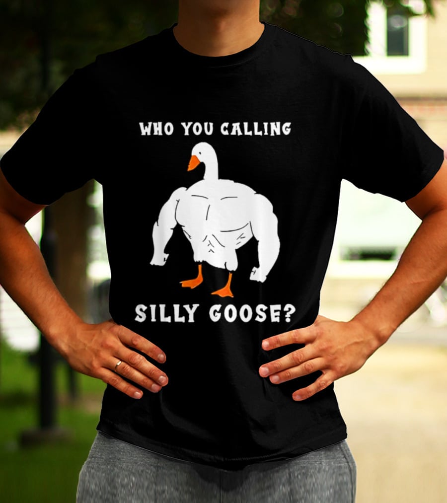 Who You Calling Silly Muscular Buff Swole Goose T-Shirt