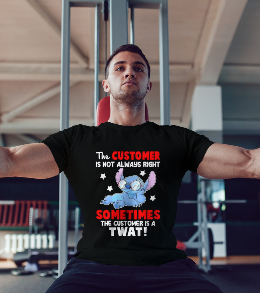 Stitch Lilo Stitch The Customer Is Not Always Right Sometimes The Customer Is A Twat T-Shirt