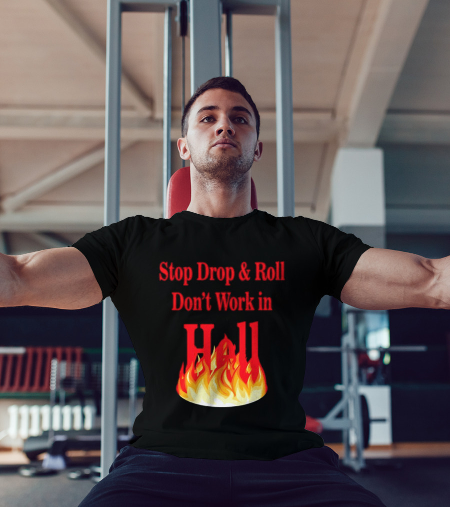 Stop Drop And Roll Don't Work In Hell Flames T-Shirt