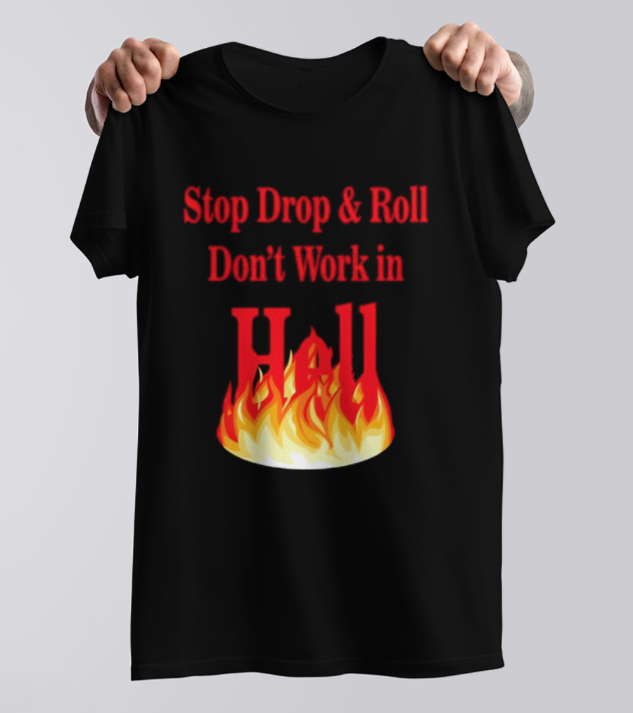 Stop Drop And Roll Don't Work In Hell Flames T-Shirt