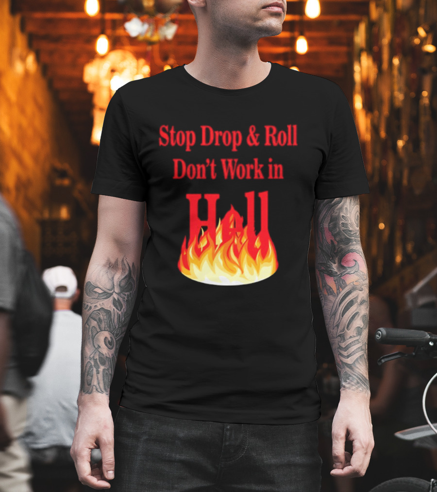 Stop Drop And Roll Don't Work In Hell Flames T-Shirt