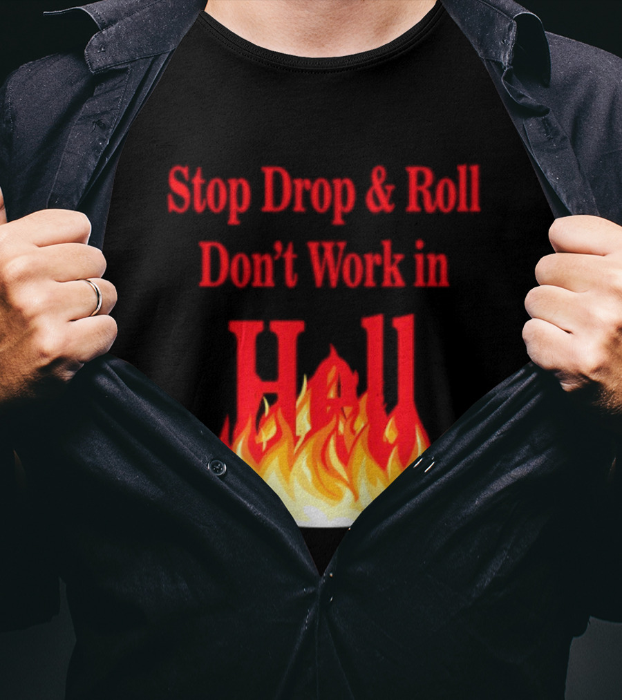 Stop Drop And Roll Don't Work In Hell Flames T-Shirt