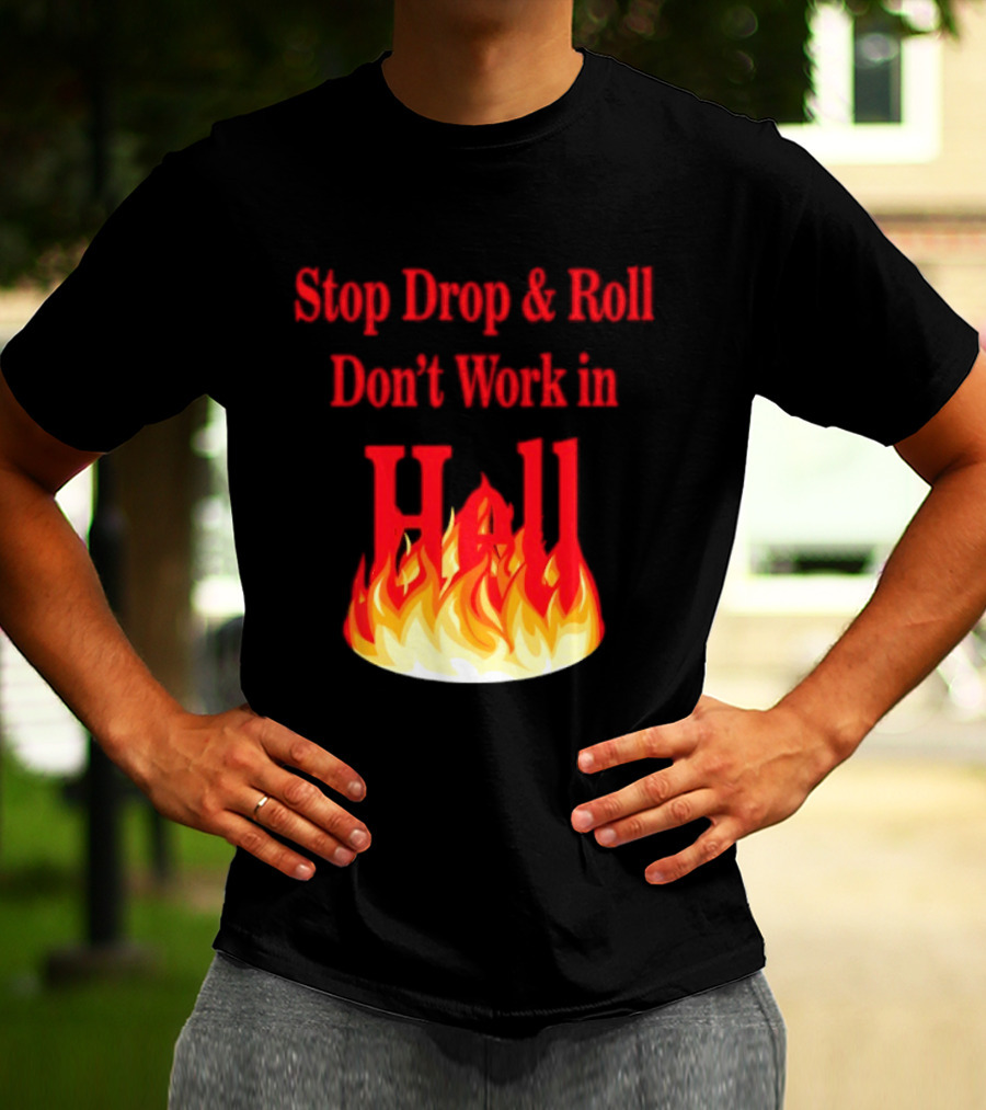 Stop Drop And Roll Don't Work In Hell Flames T-Shirt