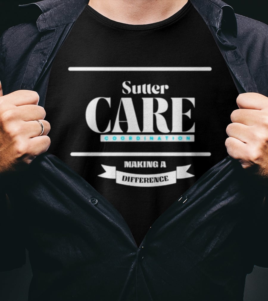 Sutter Care Coordination Making A Difference T-Shirt