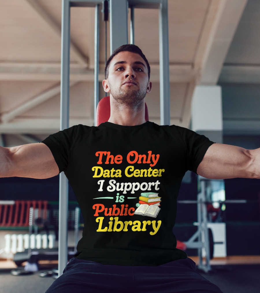 The Only Data Center I Support Is Public Library Book Lovers T-Shirt