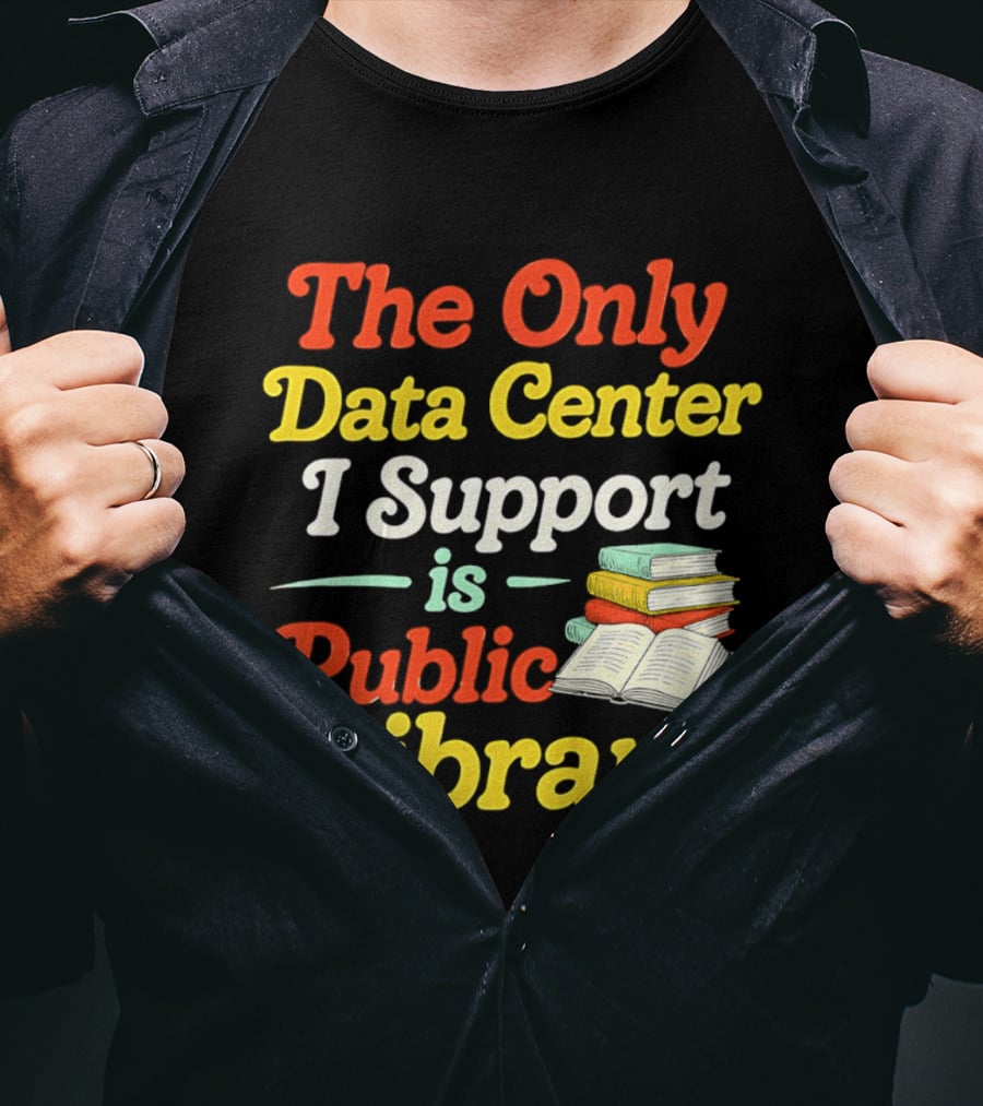 The Only Data Center I Support Is Public Library Book Lovers T-Shirt