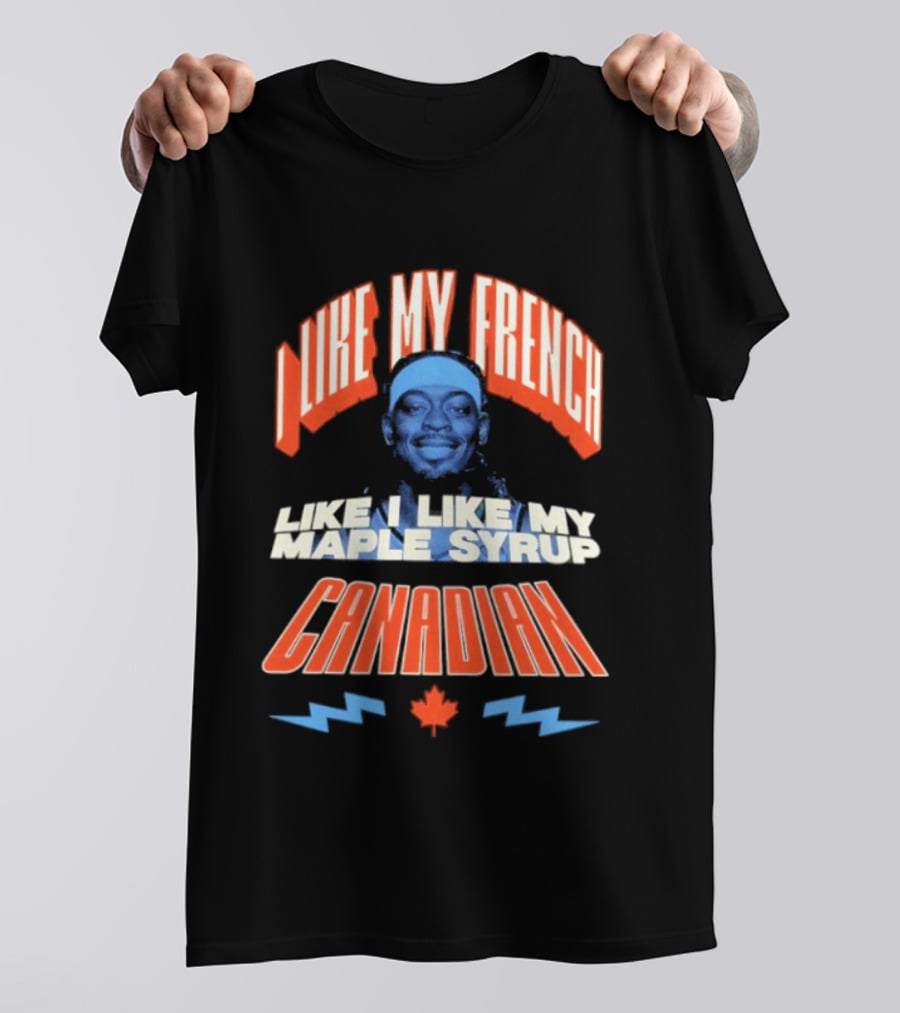 Thunder Lu Dort I Like My French Like I Like My Maple Syrup Canadian T-Shirt