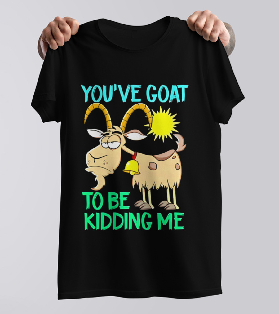 You've Goat To Be Kidding Me Cartoon Goat Sun Bell T-Shirt