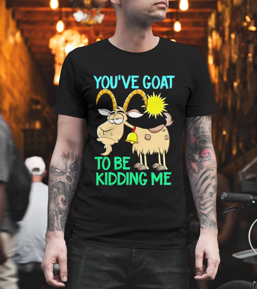 You've Goat To Be Kidding Me Cartoon Goat Sun Bell T-Shirt