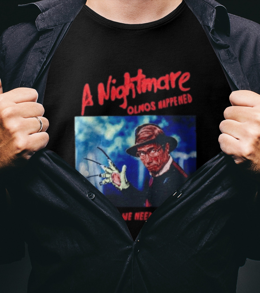 A Nightmare Olmos Happened That's All We Need Is Ganas Freddy Krueger T-Shirt