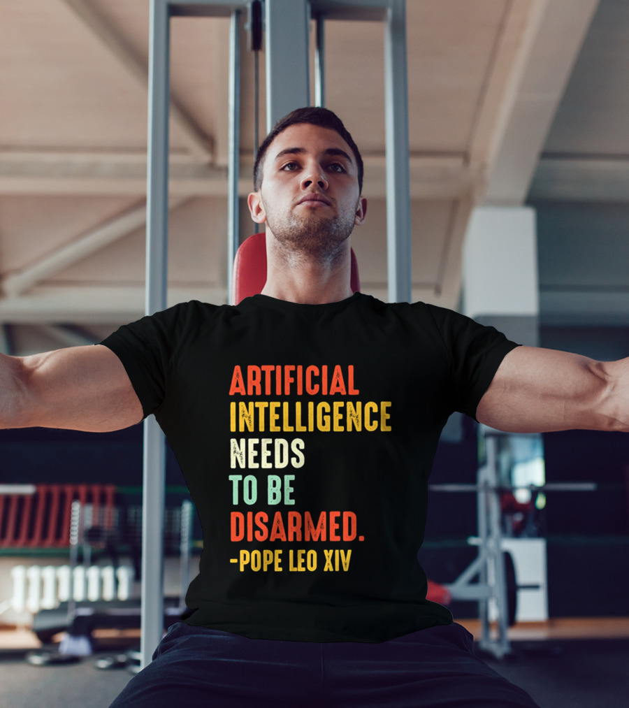 Artificial Intelligence Needs To Be Disarmed Pope Leo Xiv T-Shirt