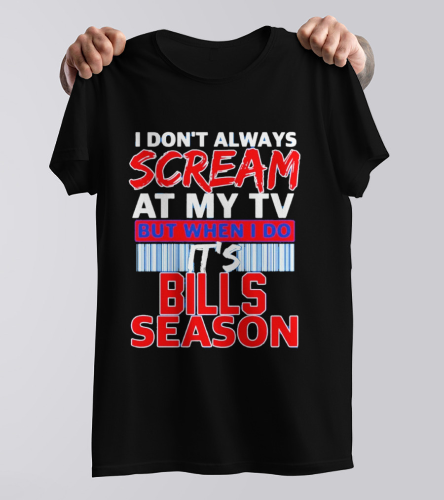 Buffalo Bills I Don't Always Scream At My TV But When I Do It's Bills Season T-Shirt