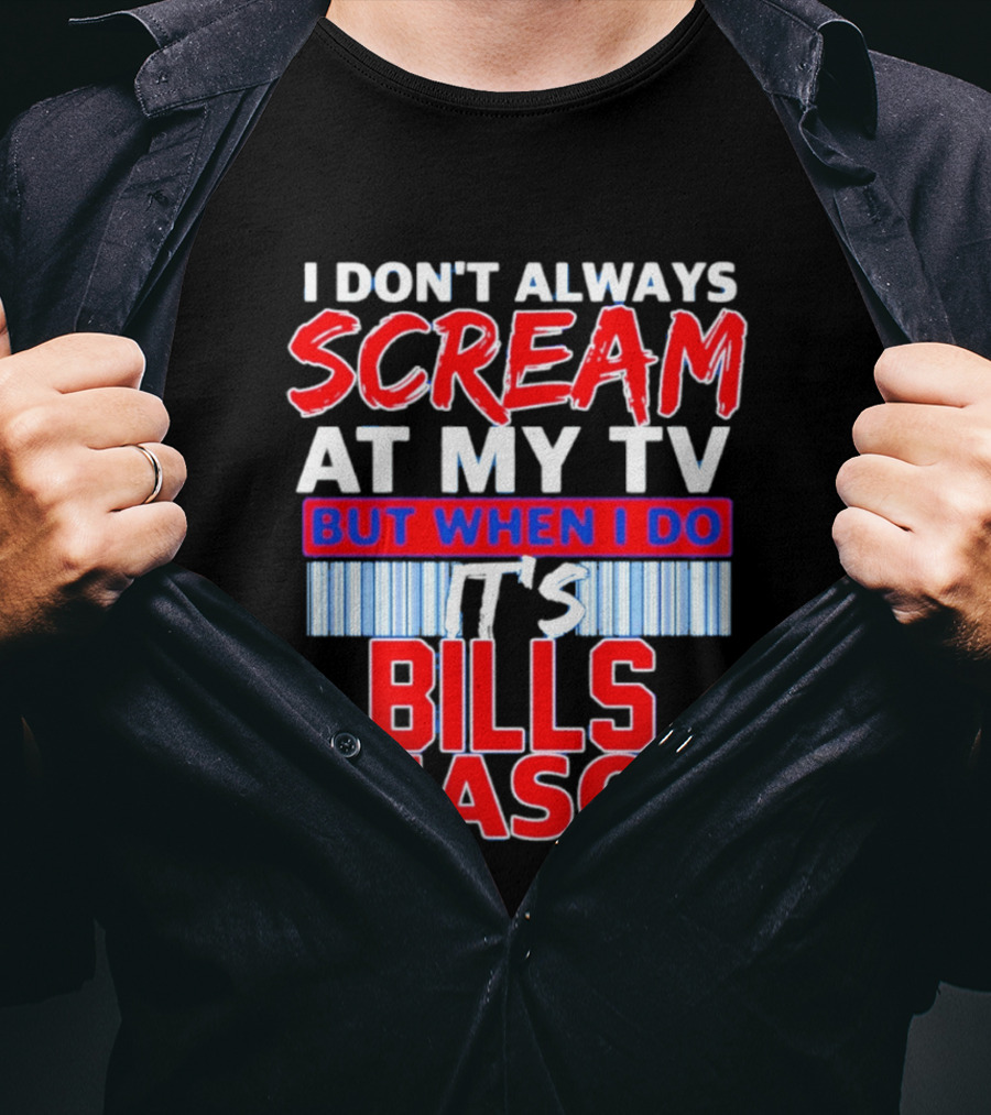 Buffalo Bills I Don't Always Scream At My TV But When I Do It's Bills Season T-Shirt