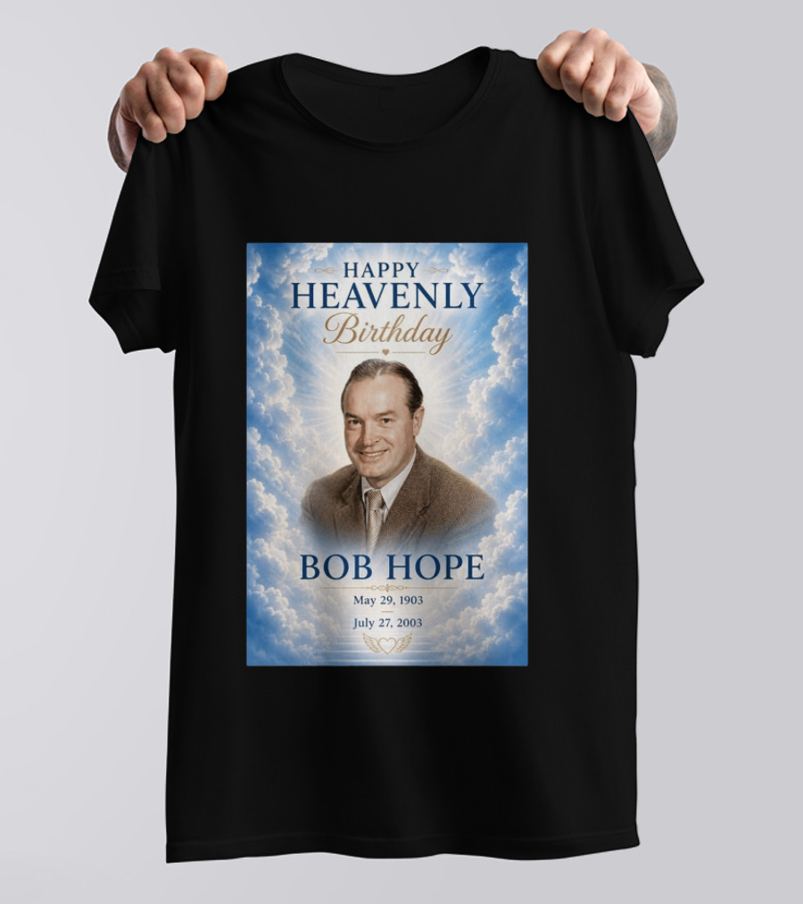 Happy Heavenly Birthday Bob Hope May 29 1903 July 27 2003 T-Shirt