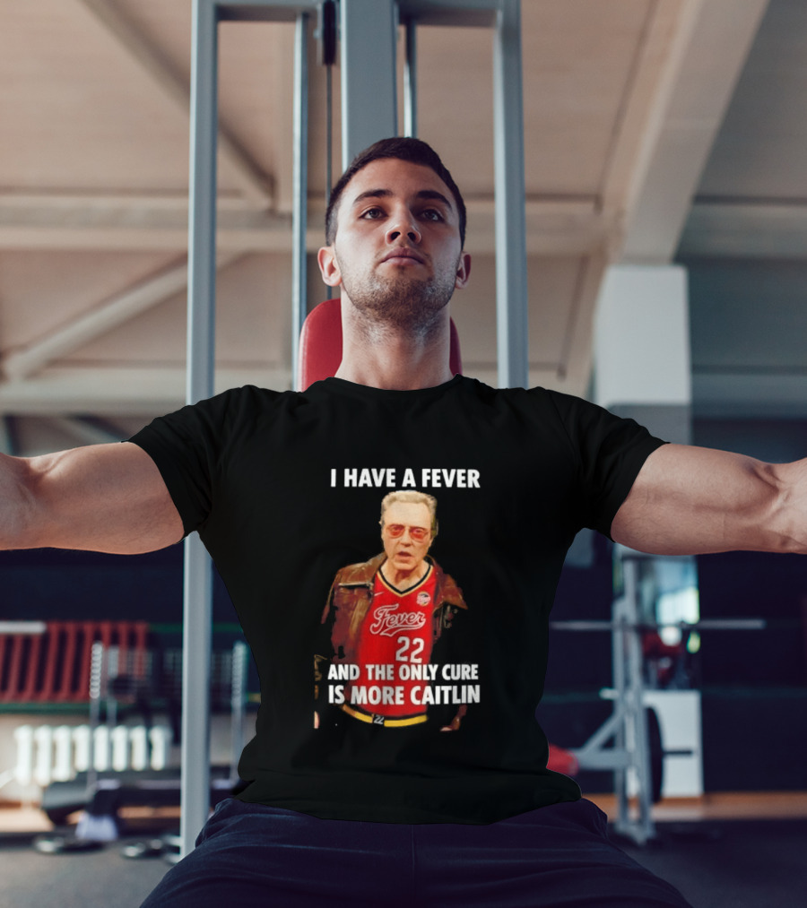 I Have A Fever And The Only Cure Is More Caitlin Fever 22 T-Shirt