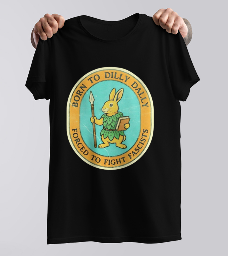 Born To Dilly Dally Rabbit Forced To Fight Fascists With Spear And Book T-Shirt
