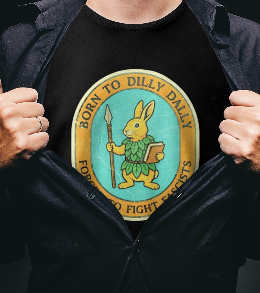 Born To Dilly Dally Rabbit Forced To Fight Fascists With Spear And Book T-Shirt
