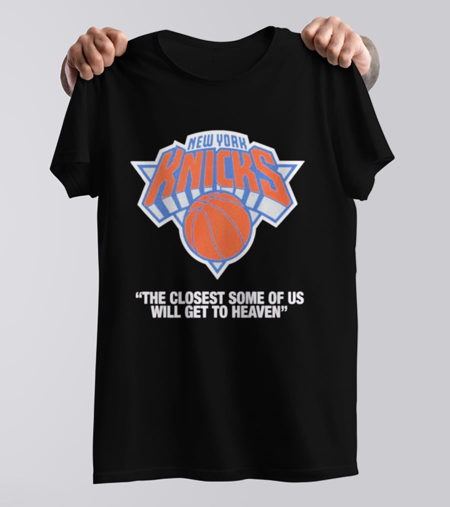 New York Knicks The Closest Some Of Us Will Get To Heaven T-Shirt