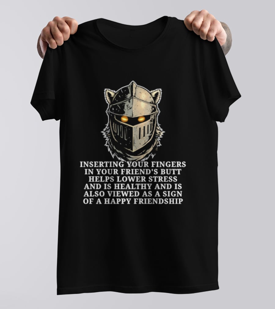 Inserting Your Fingers In Your Friend's Butt Helps Lower Stress And Is Also Viewed As A Sign Of Happy Friendship T-Shirt