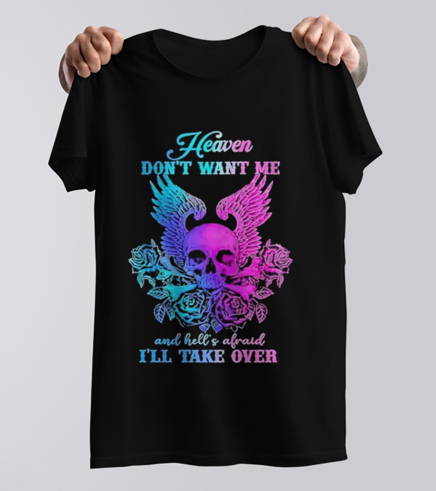 Heaven Don't Want Me Hell's Afraid I'll Take Over Skull Wings Rose T-Shirt