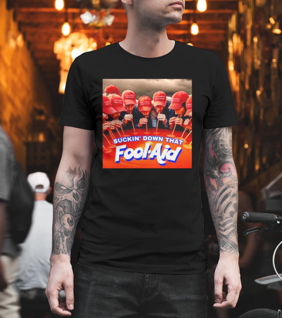 Suckin' Down That Fool Aid Make America Great Again Hat T-Shirt