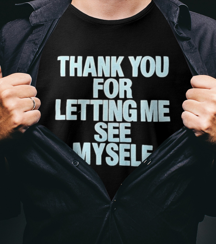 Thank You For Letting Me See Myself T-Shirt