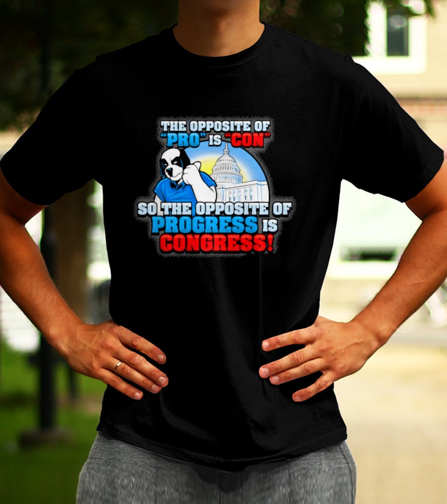 The Opposite Of Pro Is Con So The Opposite Of Progress Is Congress Funny Political Statement With Dog And Capitol T-Shirt