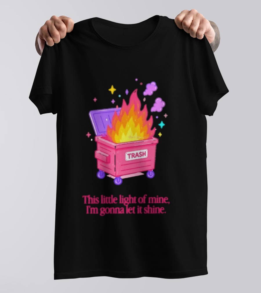 Trash Fire This Little Light Of Mine I'm Gonna Let It Shine Dumpster Flames T-Shirt