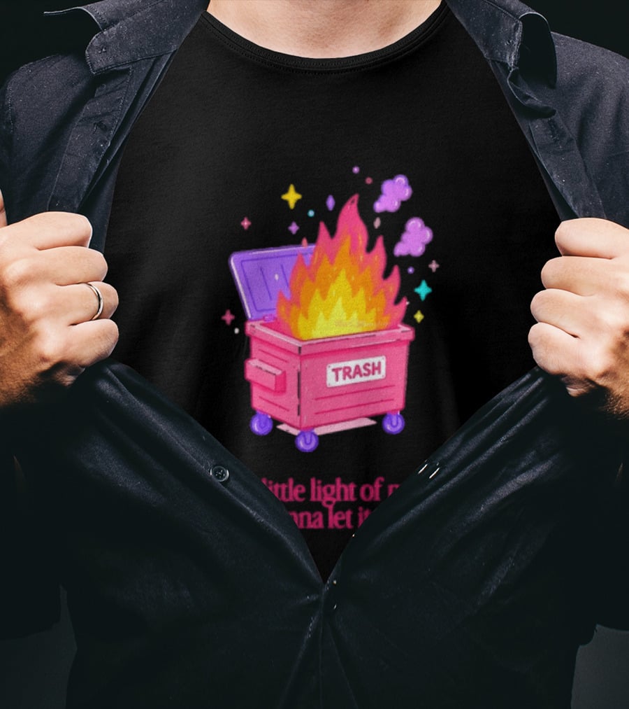 Trash Fire This Little Light Of Mine I'm Gonna Let It Shine Dumpster Flames T-Shirt