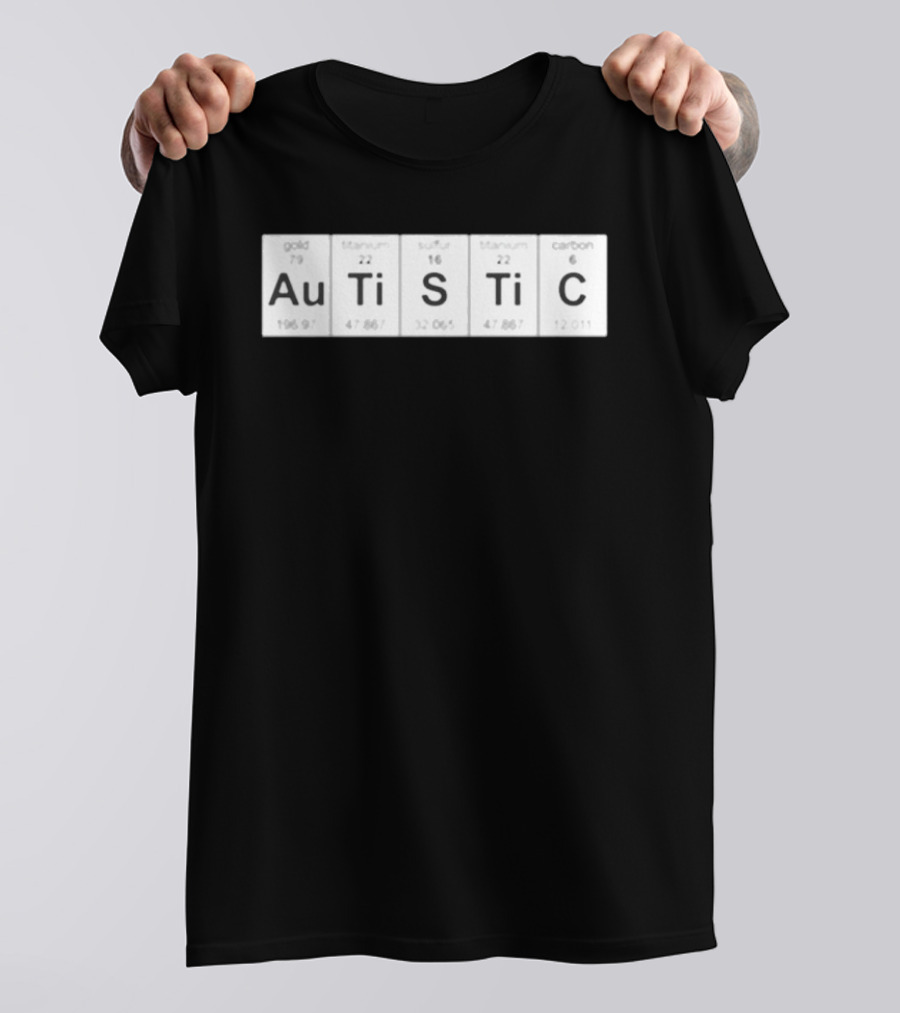 Autistic Periodic Table Elements Au Gold Ti Titanium S Sulfur Ti Titanium C Carbon T-Shirt