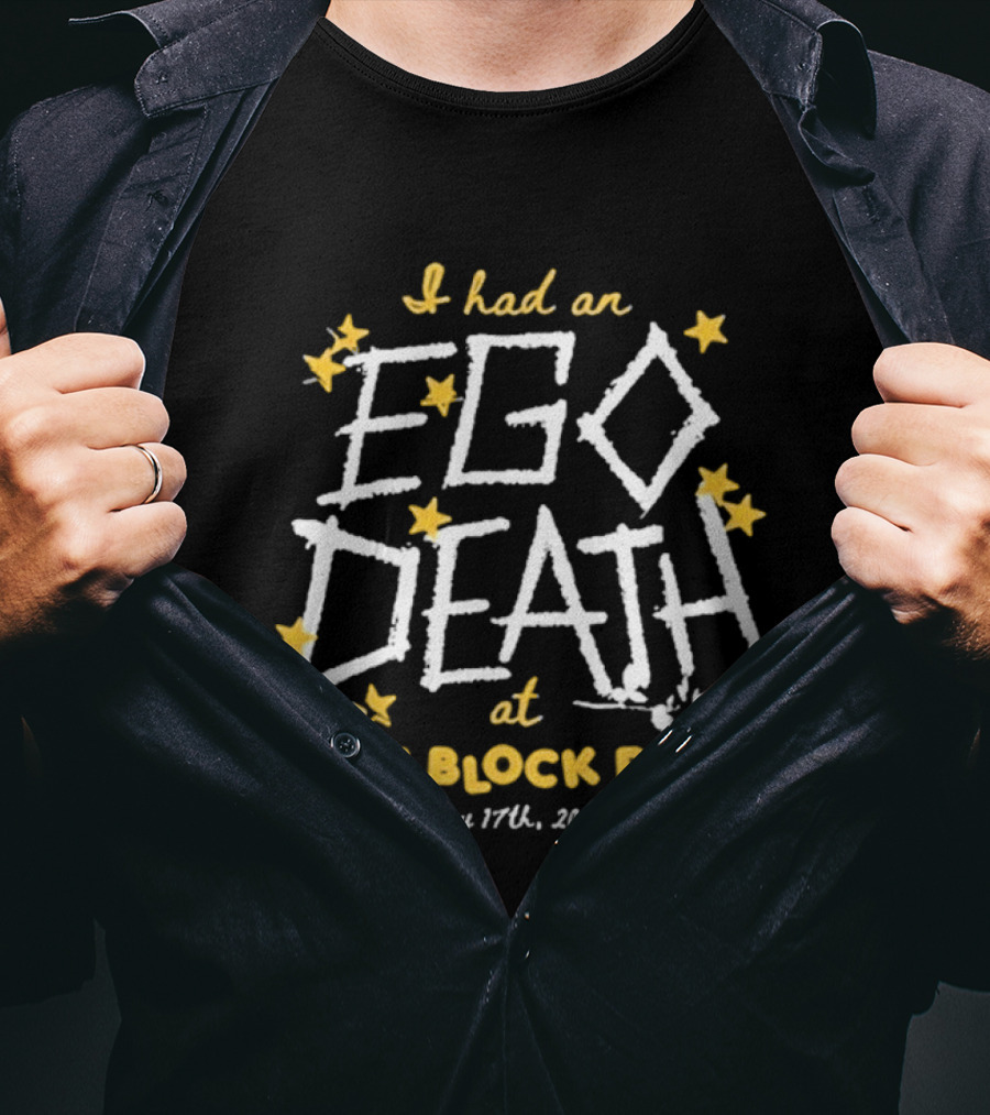 I Had An Ego Death At Kilby Block Party May 17th 2022 T-Shirt