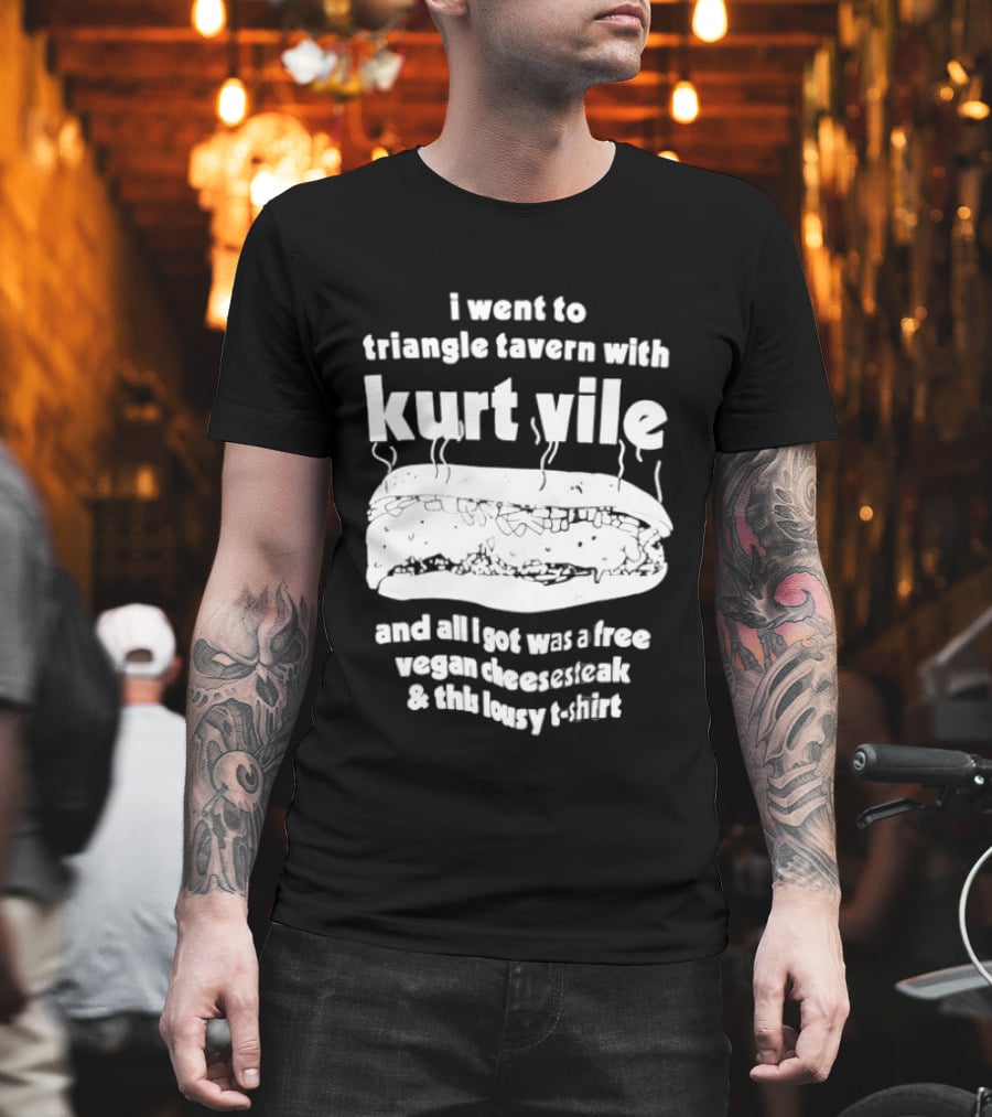 I Went To Triangle Tavern With Kurt Vile Free Vegan Cheesesteak And This Lousy Thirt T-Shirt