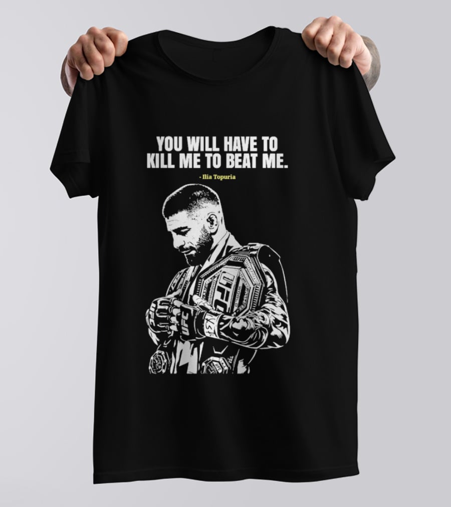 You Will Have To Kill Me To Beat Me Ilia Topuria UFC T-Shirt