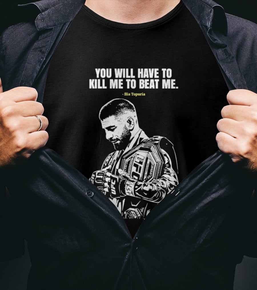 You Will Have To Kill Me To Beat Me Ilia Topuria UFC T-Shirt