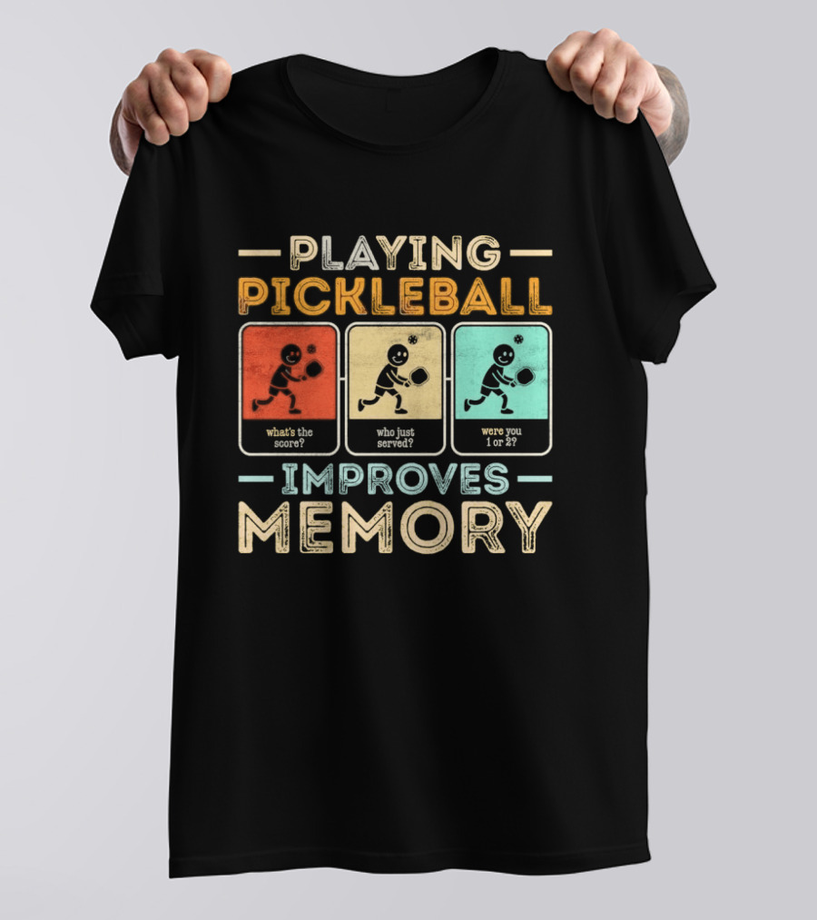 Playing Pickleball Improves Memory What's The Score Who Just Served Were You 1 Or 2 T-Shirt