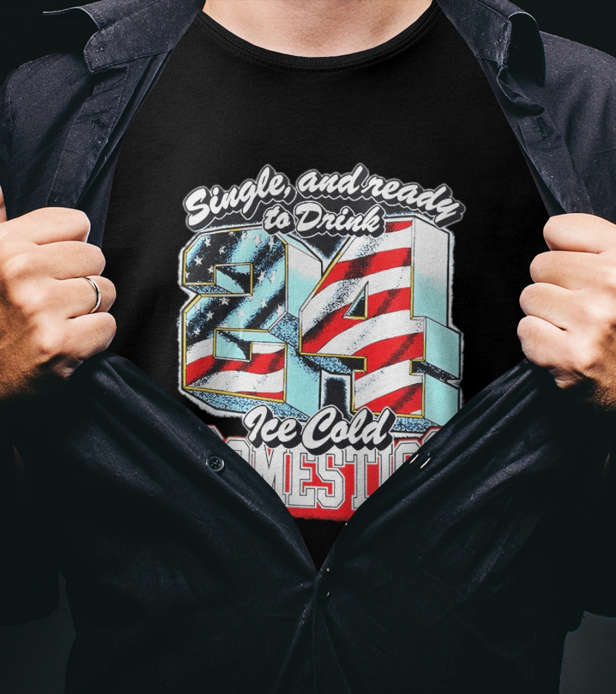 Single And Ready To Drink 24 Ice Cold Domestics USA T-Shirt