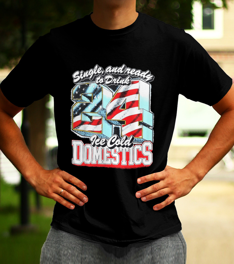 Single And Ready To Drink 24 Ice Cold Domestics USA T-Shirt