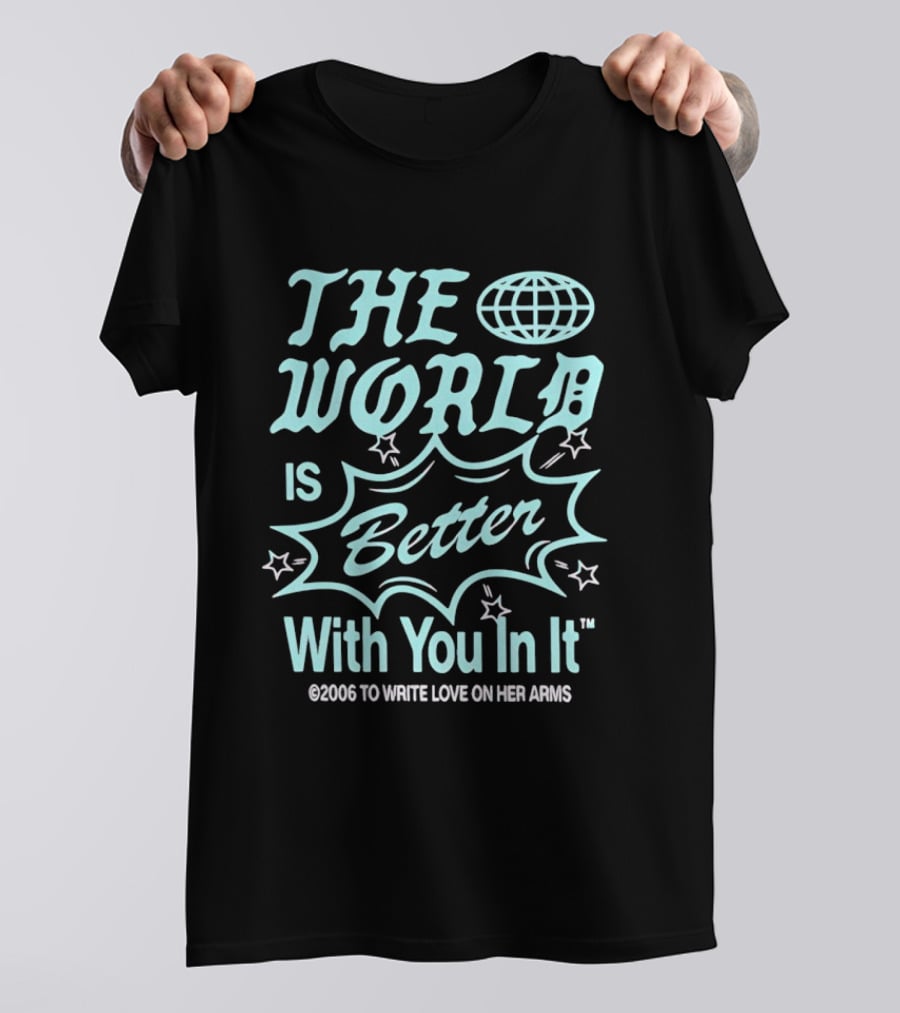 The World Is Better With You In It 2006 To Write Love On Her Arms T-Shirt