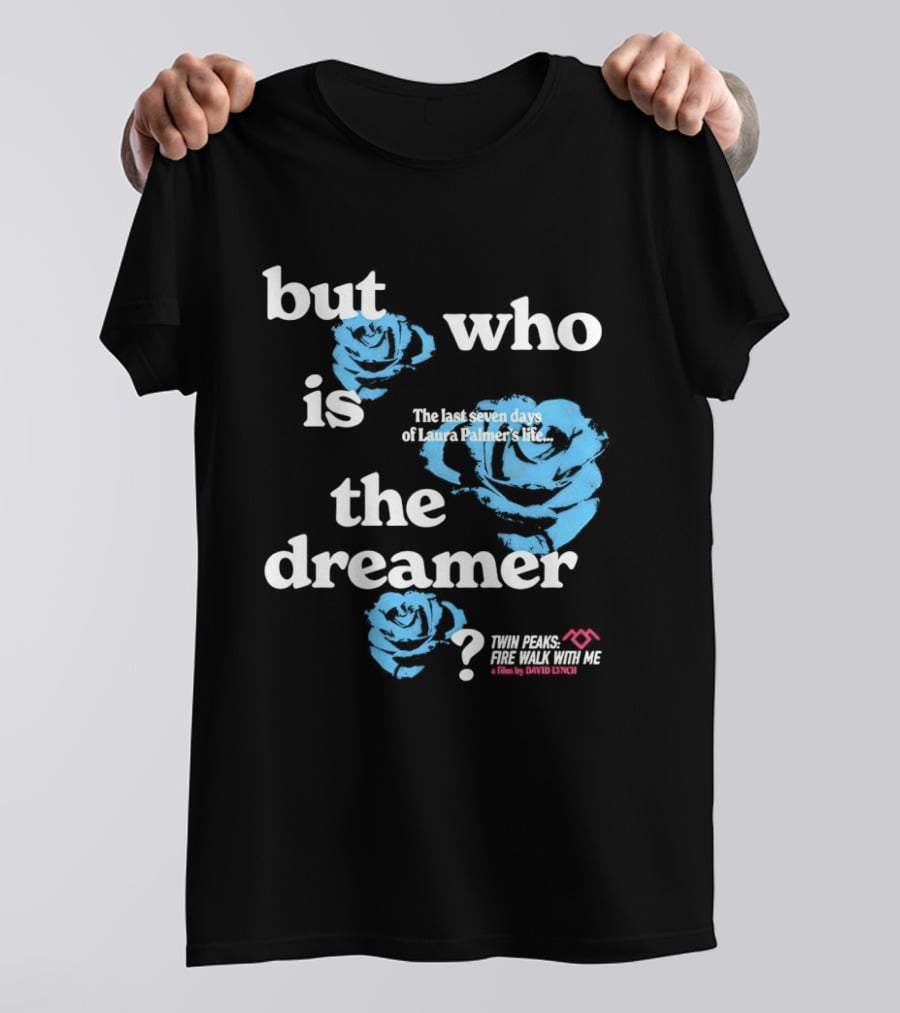 Twin Peaks Fire Walk With Me But Who Is The Dreamer The Last Seven Days Of Laura Palmers Life Roses T-Shirt