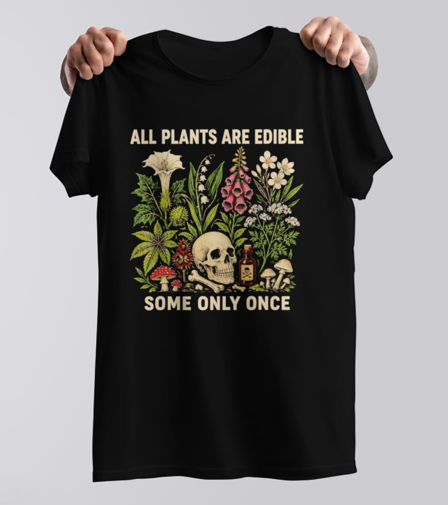 All Plants Are Edible Some Only Once Dark Botanical Gothic Lover Skull Bones Poison Mushrooms Flowers T-Shirt