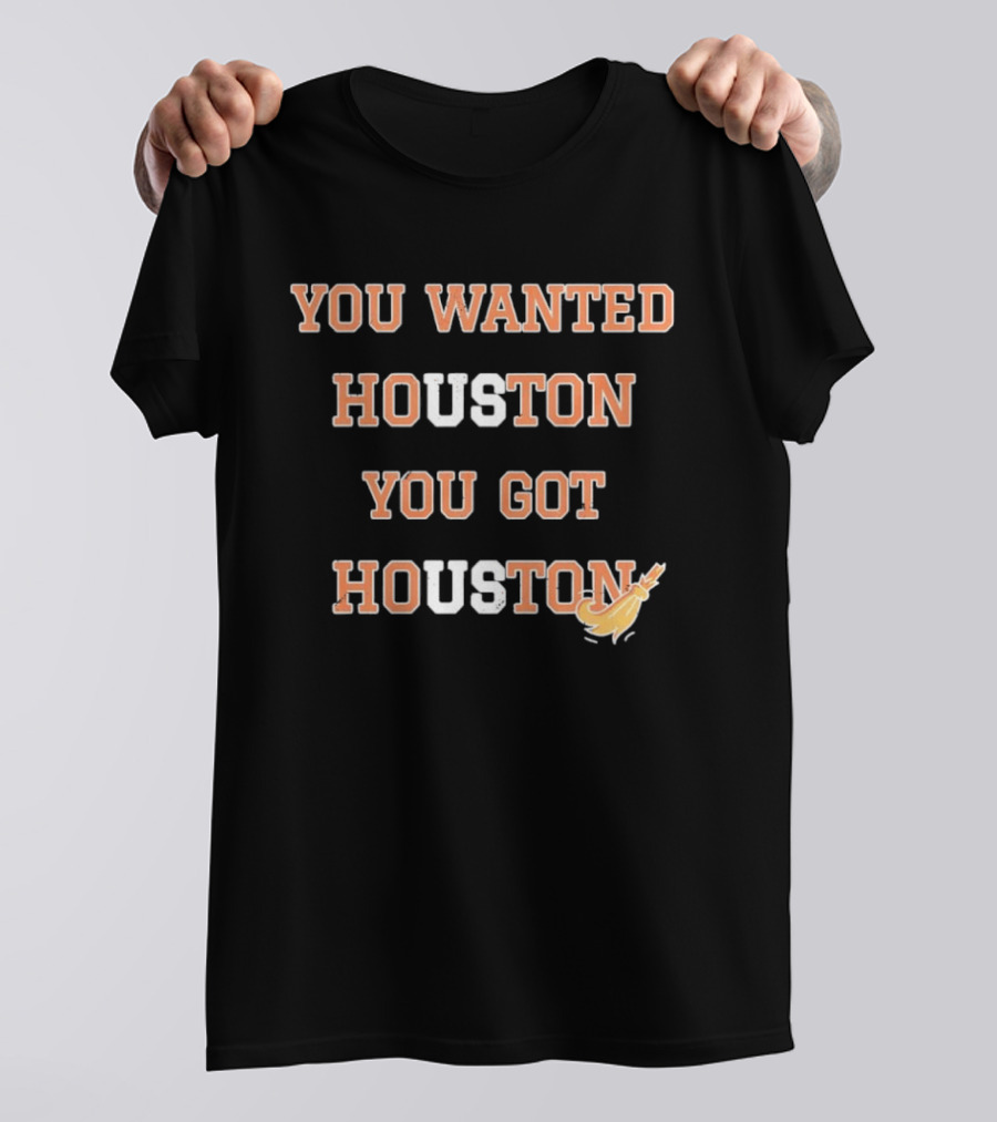 Houston Astros You Wanted Houston You Got Houston Rocket Bat T-Shirt
