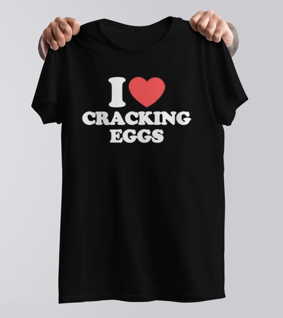 I Love Cracking Eggs Cooking Foodie Fun T-Shirt