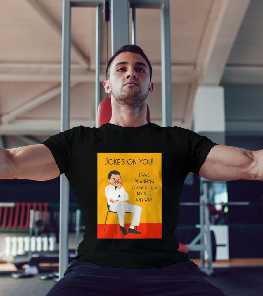 Joke's On You I Was Planning To Go Fuck Myself Anyway T-Shirt