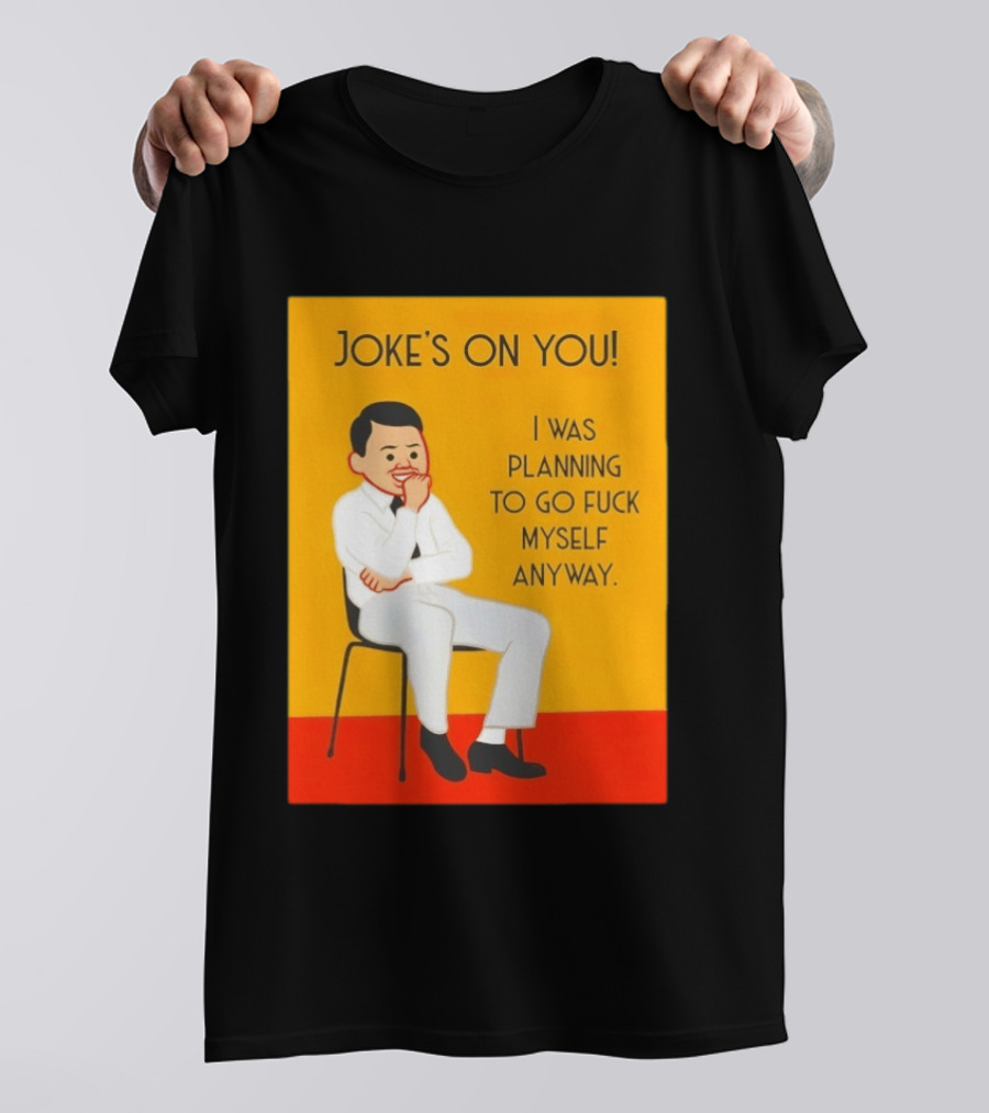 Joke's On You I Was Planning To Go Fuck Myself Anyway T-Shirt