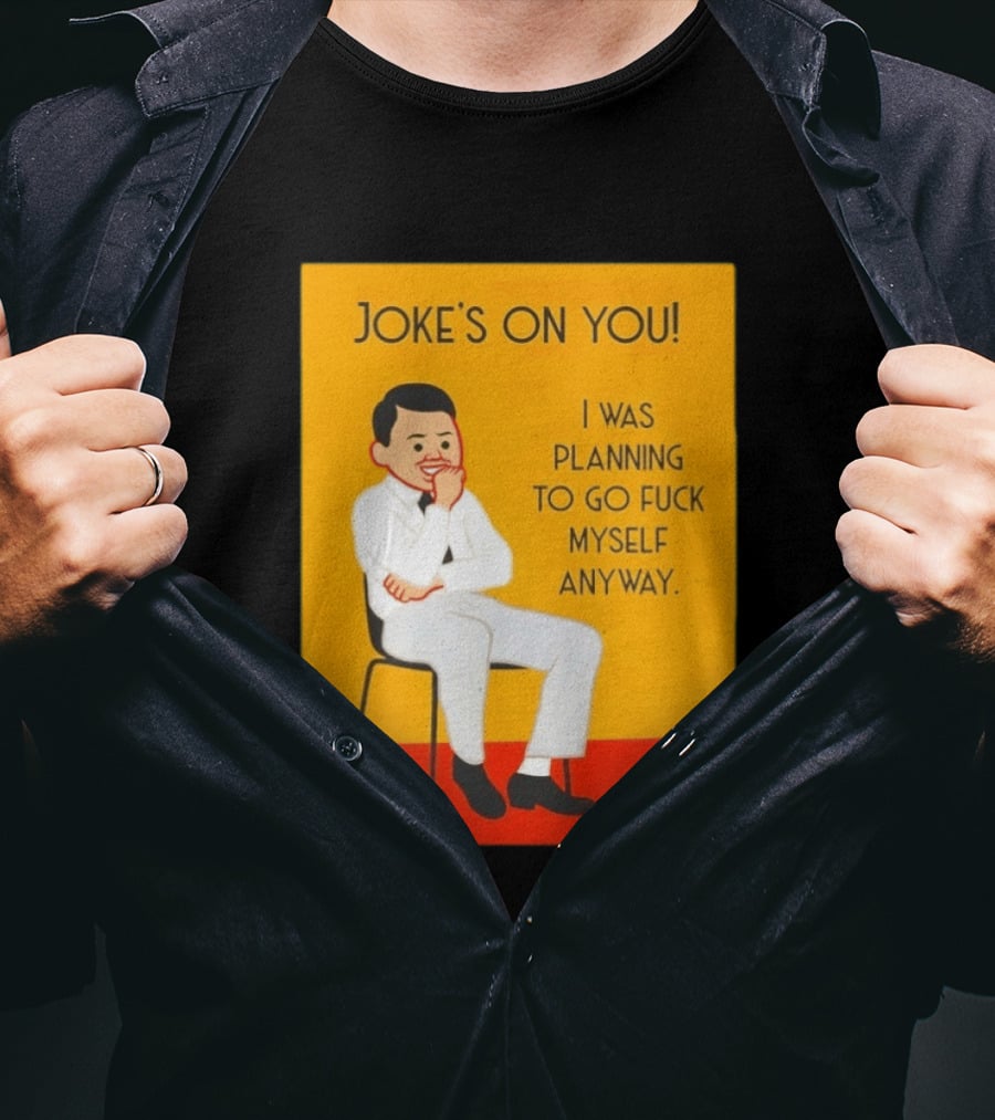 Joke's On You I Was Planning To Go Fuck Myself Anyway T-Shirt