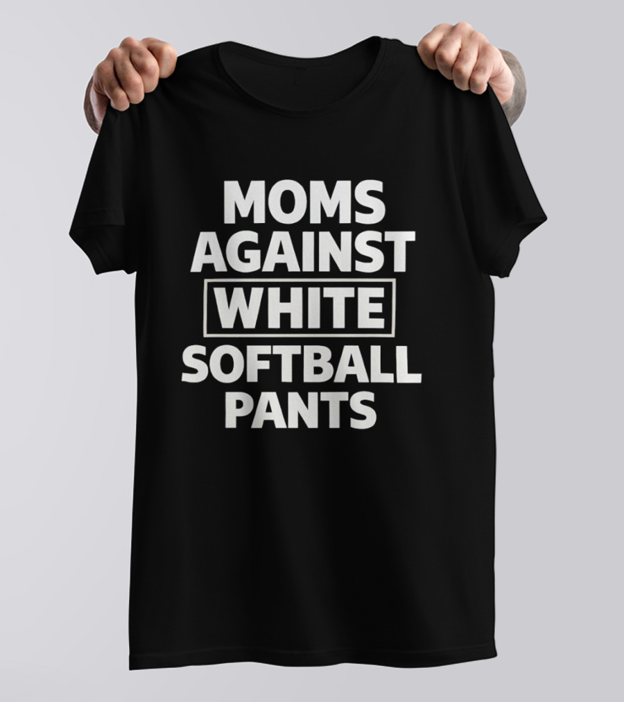 Moms Against White Softball Pants Sports Team Parent Humor Novelty T-Shirt