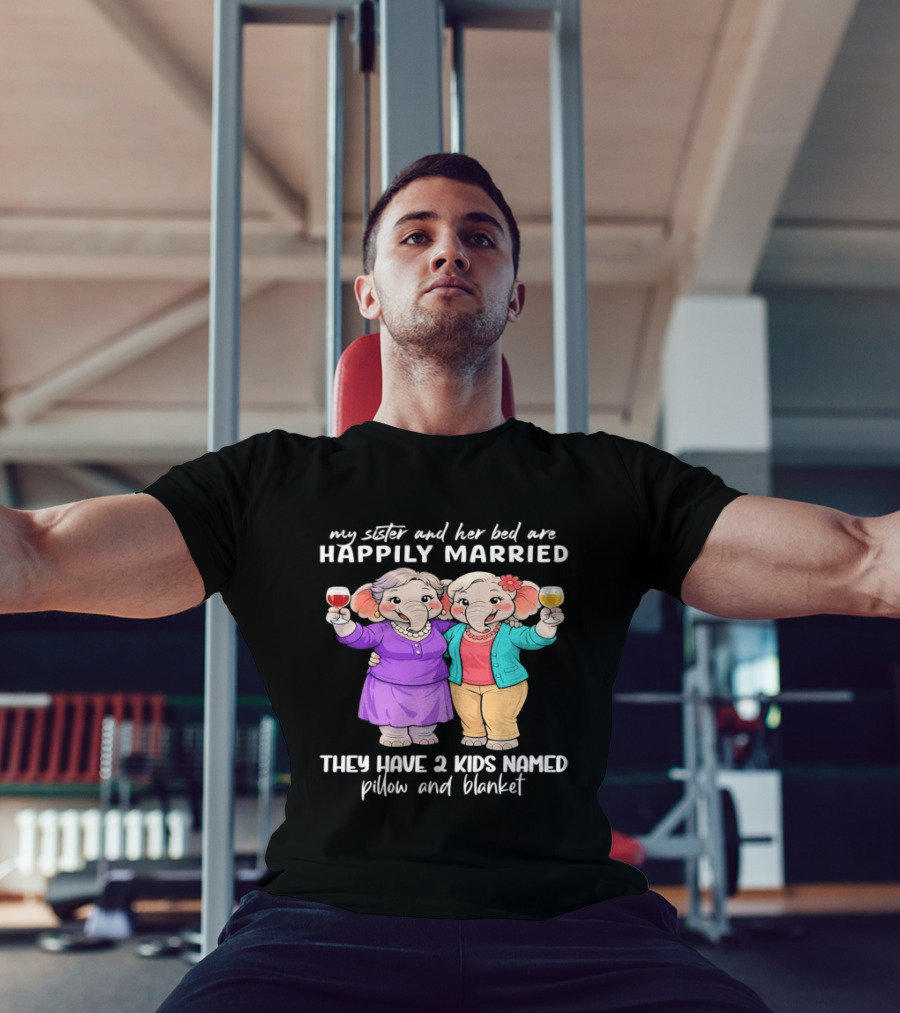 Happily Married My Sister And Her Bed Two Kids Named Pillow And Blanket T-Shirt